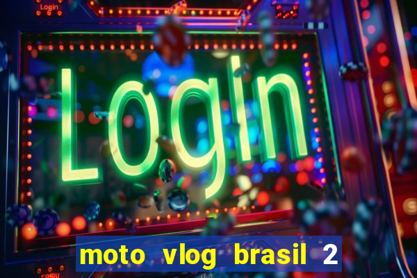 moto vlog brasil 2 dinheiro infinito